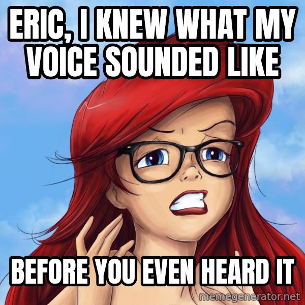 Hipster Ariel meme: eric, I knew what my voice sounded like / before you even heard it