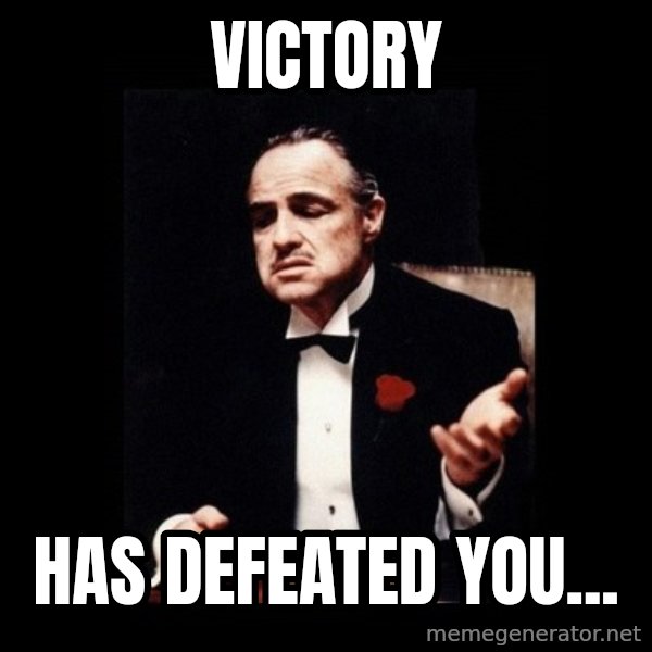 The Godfather meme: Victory / has defeated you...
