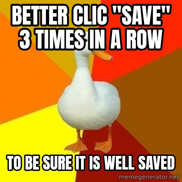 Technologically Impaired Duck meme: Better clic "save" 3 times in a row / to be sure it is well saved