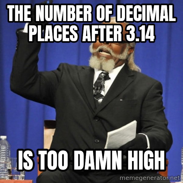 Rent Is Too Damn High meme: The number of decimal places after 3.14 / is too damn high