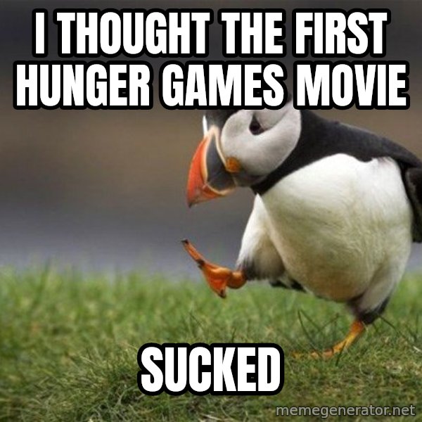 Unpopular Opinion Puffin meme: I thought the first hunger games movie / sucked