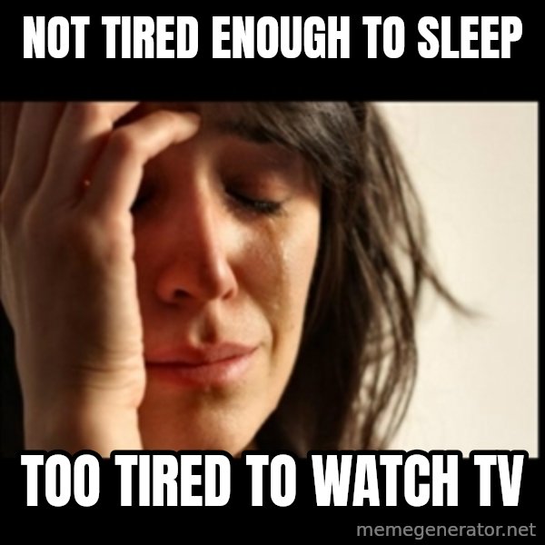 First World Problems meme: Not tired enough to sleep / Too tired to watch tv