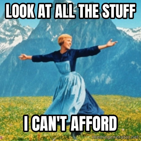 Sound Of Music Lady meme: Look at all the stuff / i can't afford