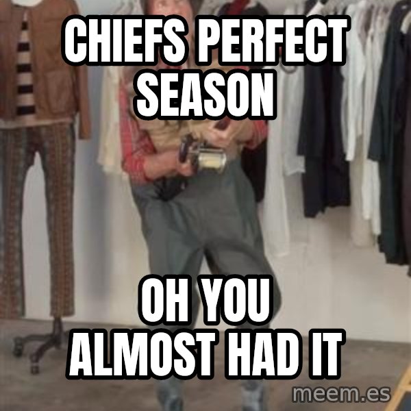 Caught you a dollar meme: chiefs perfect season / oh you almost had it