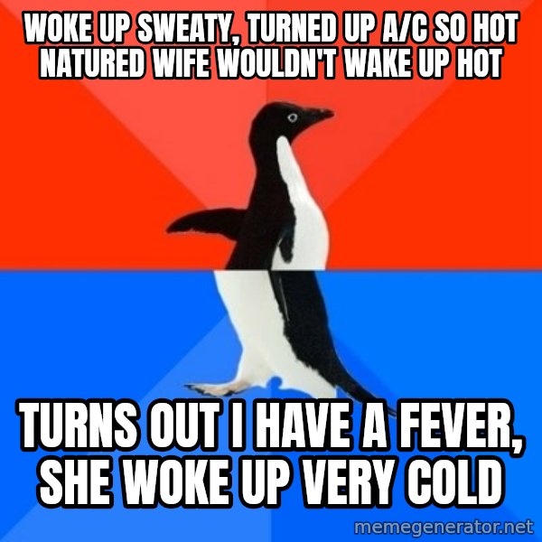 Socially Awesome Awkward Penguin meme: woke up sweaty, turned up A/C so hot natured wife wouldn't wake up hot / turns out i have a fever, she woke up very cold