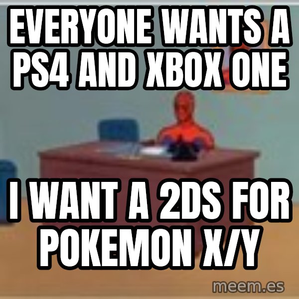 Spider Man Desk meme: Everyone wants a Ps4 and Xbox one / I want a 2ds for pokemon x/y