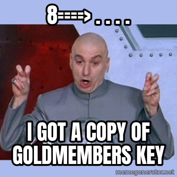 Dr Evil meme meme: 8====>  .   . . . / i got a copy of goldmembers key