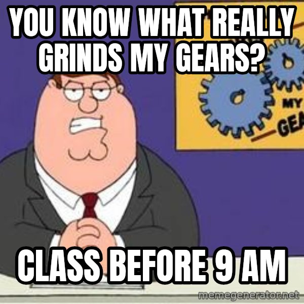 Grinds My Gears Peter Griffin meme: You know what really grinds my gears? / Class before 9 am