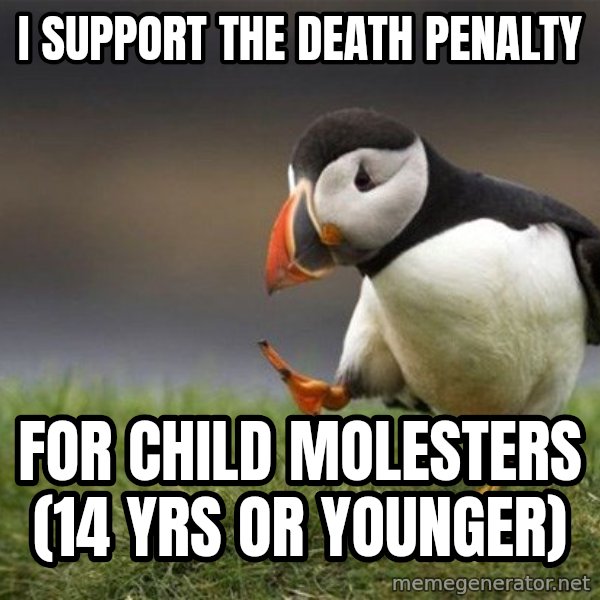 Unpopular Opinion Puffin meme: I support the death penalty / for child MOLESTERS (14 yrs or younger)