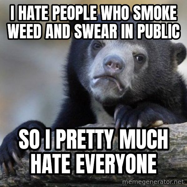 Confession Bear meme: I hate people who smoke weed and swear in public / So i pretty much hate everyone