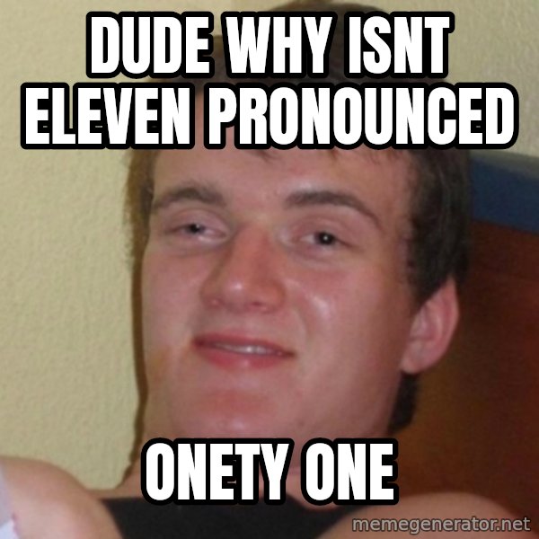 Really Stoned Guy meme: dude why isnt eleven pronounced / onety one