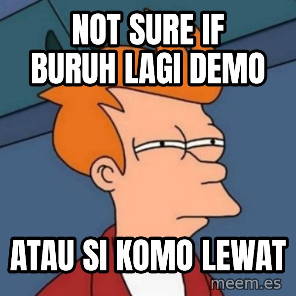 Not sure if troll meme: Not Sure if buruh lagi demo / atau si komo lewat