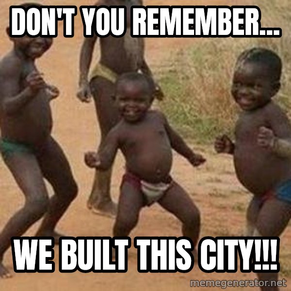 african children dancing meme: don't you remember... / we built this city!!!