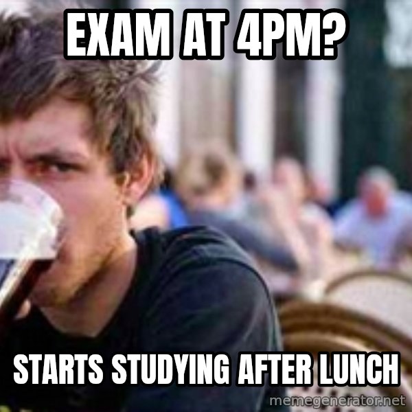The Lazy College Senior meme: Exam at 4pm? / starts studying after lunch