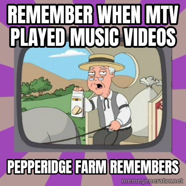 Pepperidge Farm Remembers FG meme: Remember when MTV played music videos / pepperidge farm remembers