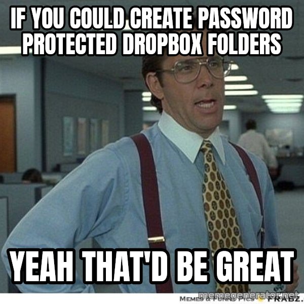 Yeah If You Could Just meme: if you could creatE password protected dropbox folders / yeah that'd be great