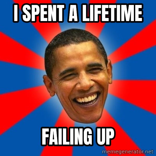Obama meme: I SPENT A LIFETIME / FAILING UP