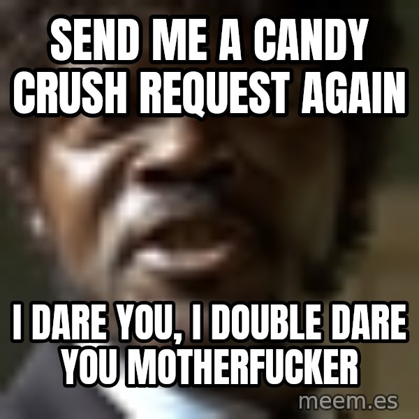 Samuel Jack Pulp Fiction meme: Send me a candy crush request again / i dare you, i double dare you motherfucker