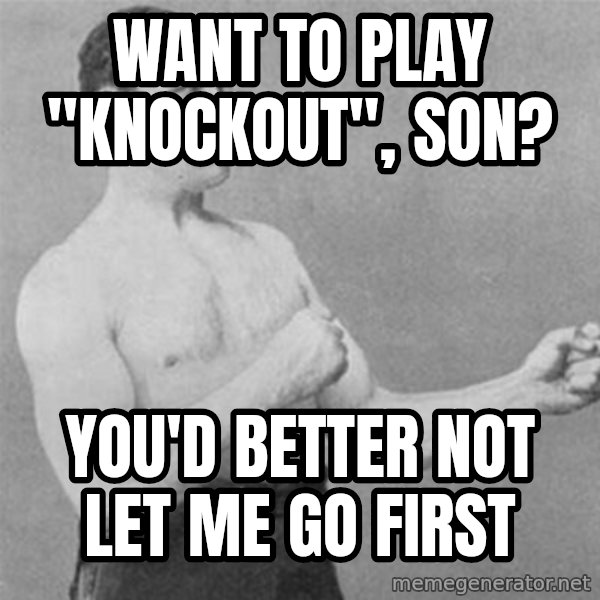 overly manlyman meme: Want to play "knockout", son? / You'd better not let me go first