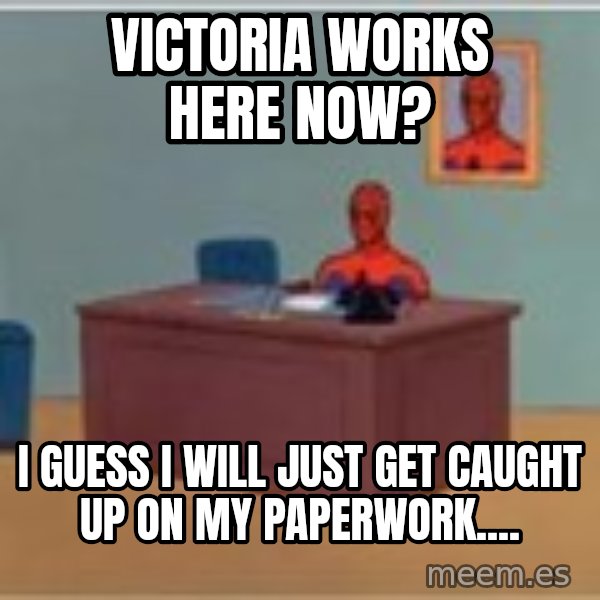 Spider Man Desk meme: vicToriA Works here now? / I guess i will just get cAught up on my Paperwork....