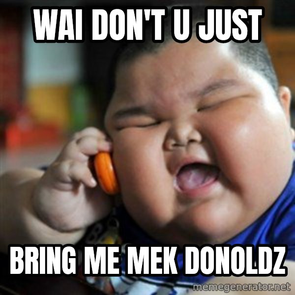fat chinese kid meme: wai don't u just / bring me mek donoldz