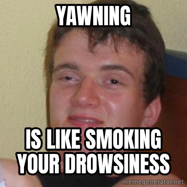 Stoner Stanley meme: YAWNIng / is like smoking your drowsiness