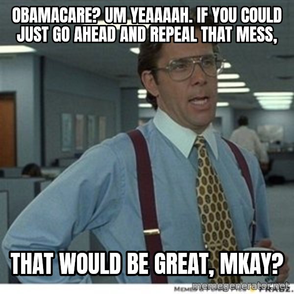 That would be great meme: Obamacare? Um yeaaaah. If you could just go ahead and repeal that mess, / That would be great, mkay?