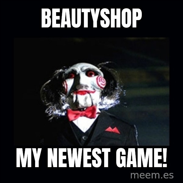 saw jigsaw meme meme: beautyshop / my newest game!