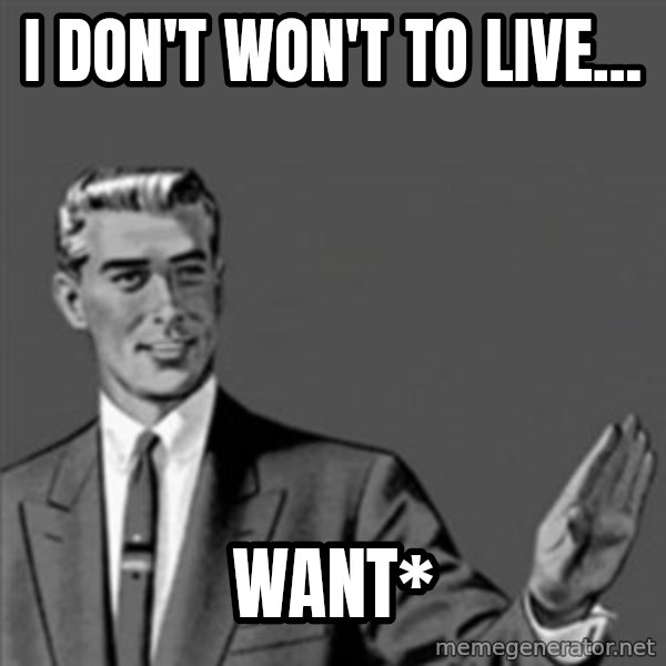 Correction Guy meme: I DON'T WON'T TO LIVE... / want*