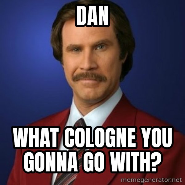 Anchorman Birthday meme: DAN / WHAT COLOGNE YOU GONNA GO WITH?