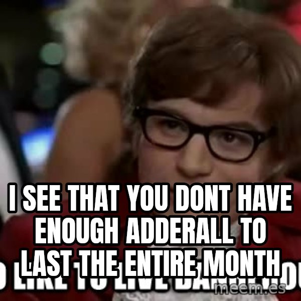 I too like to live dangerously meme: i see that you dont have enough adderall to last the entire month