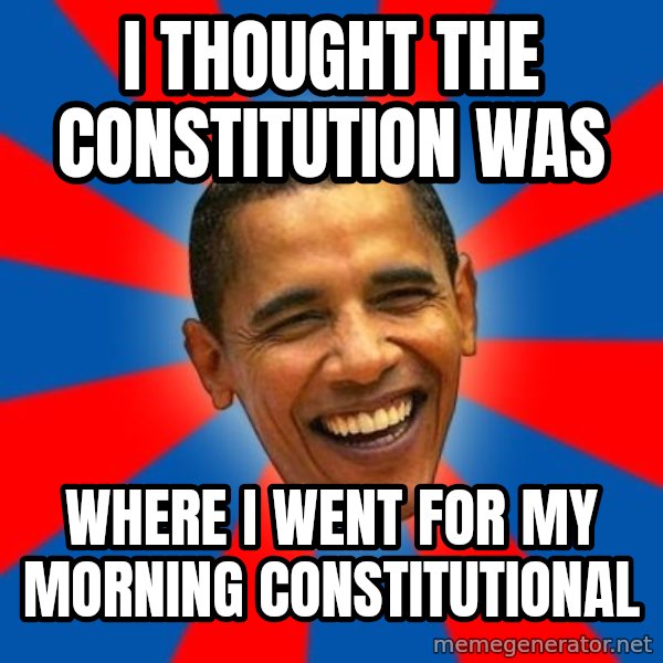 Obama meme: i thought the constitution was / where i went for my morning constitutional