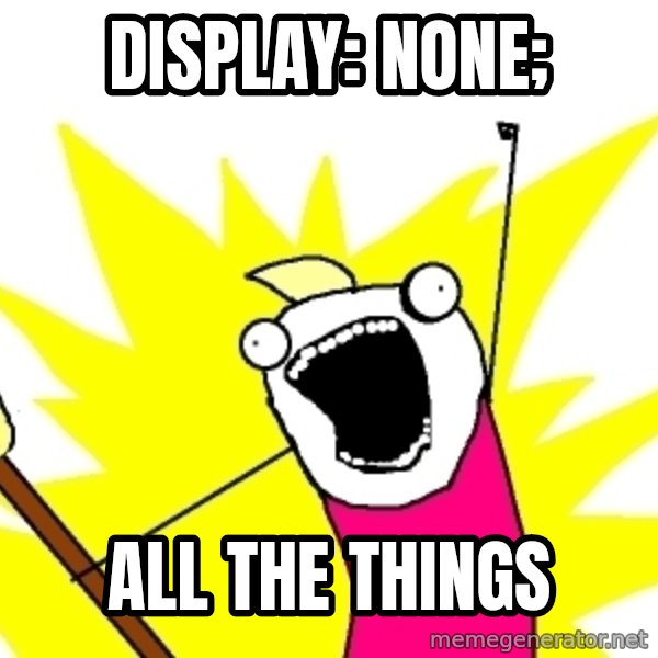 X ALL THE THINGS meme: display: none; / ALL THE THINGS