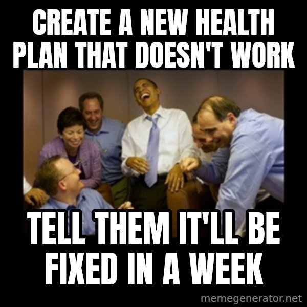 obama laughing  meme: create a new health plan that doesn't work / tell them it'll be fixed in a week