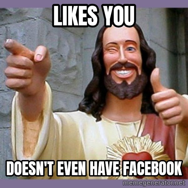 buddy jesus meme: likes you / doesn't even have facebook