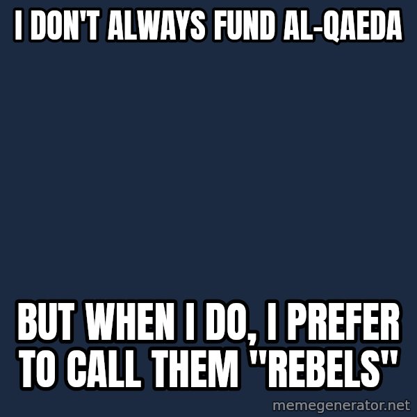 Obama meme: I don't always fund al-qaeda / but when i do, i prefer to call them "rebels"