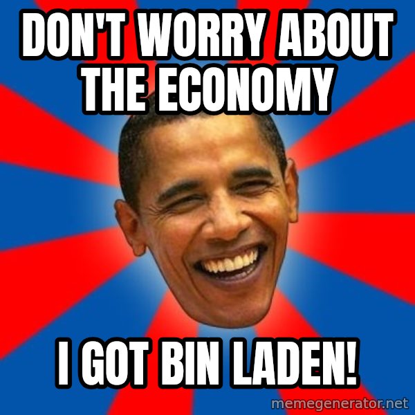 Obama meme: Don't worry about the economy / I got Bin Laden!
