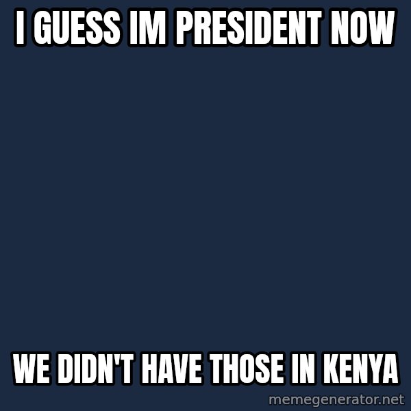 Obama meme: i guess im president now / we didn't have those in Kenya