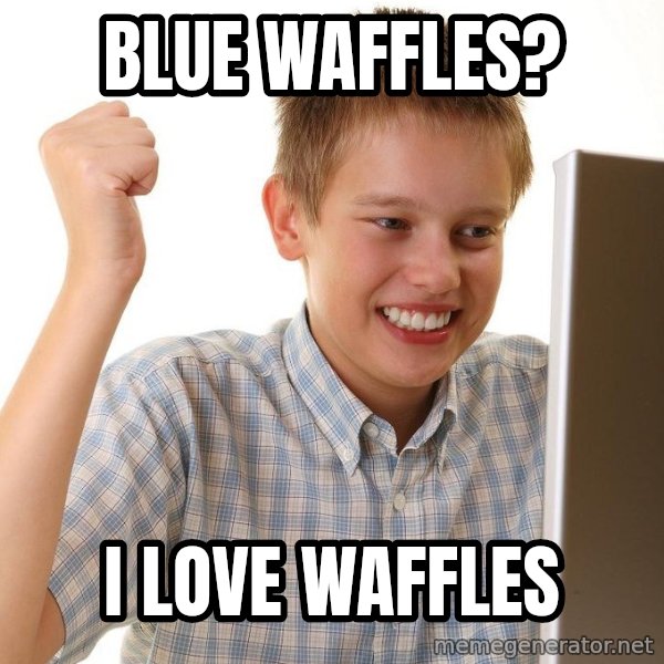 First Day on the internet kid meme: BLUE WAFFLES? / I LOVE WAFFLES