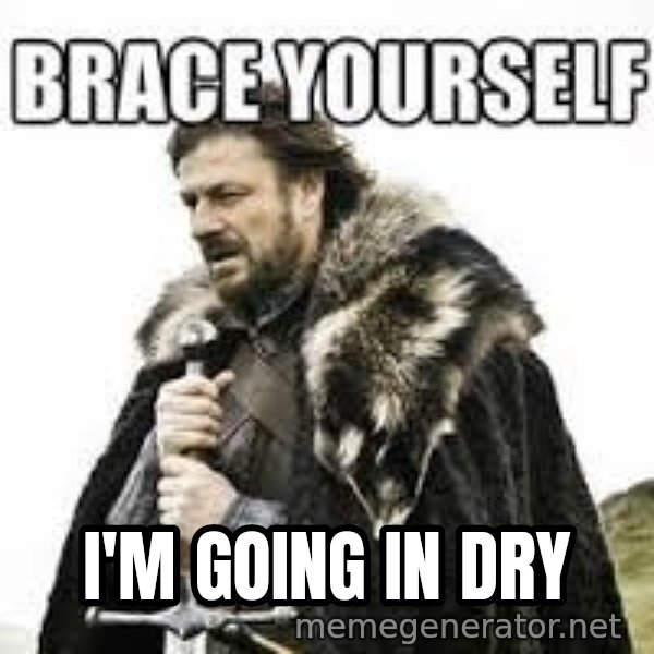 meme Brace yourself meme: i'm going in dry