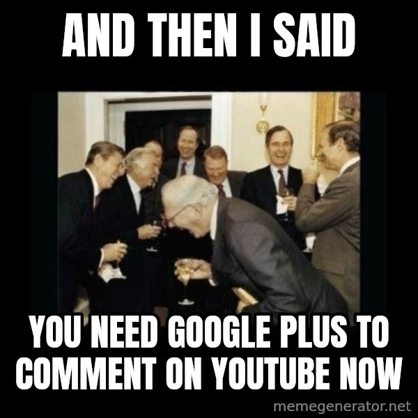 Rich Men Laughing meme: AND THEN I SAID / YOU NEED GOOGLE PLUS TO COMMENT ON YOUTUBE NOW
