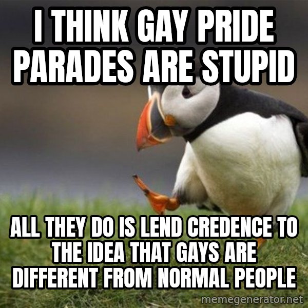 Unpopular Opinion Puffin meme: I think gay pride parades are stupid / All they do is lend credence to the idea that gays are different from normal people