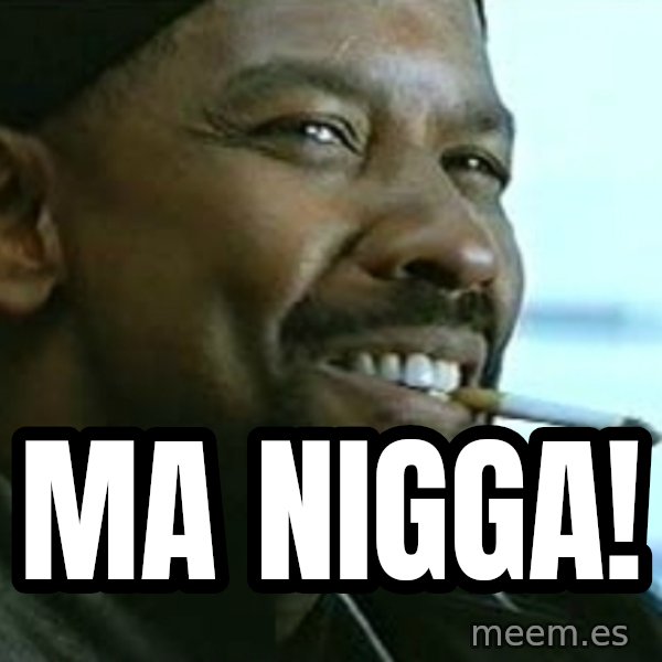 My Nigga Denzel meme: Ma NIGGA!