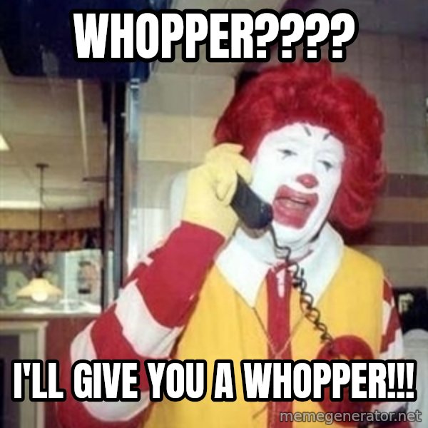 Ronald Mcdonald Call meme: whopper???? / i'll give you a whopper!!!
