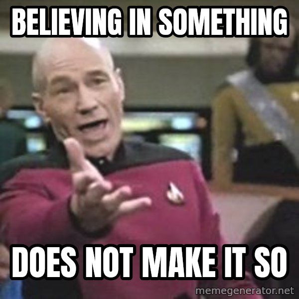 Captain Picard meme: believing in something / does not make it so