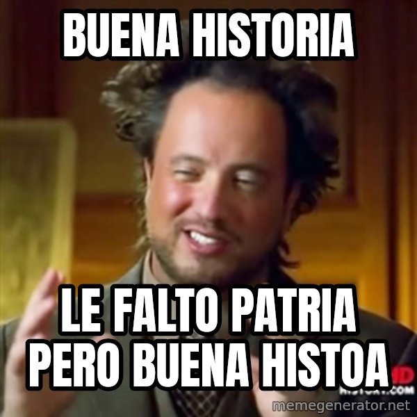 ancient alien guy meme: Buena historia / le falto patria pero buena histoa