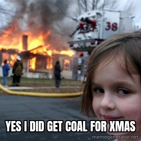 Disaster Girl meme: yes i did get coal for xmas