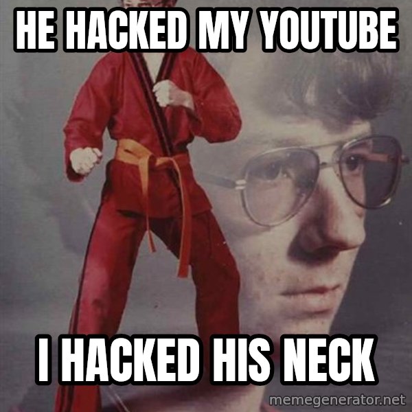 PTSD Karate Kyle meme: he hacked my youtube / i hacked his neck