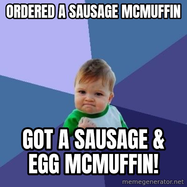 Success Kid meme: ORDERED A SAUSAGE mCMUFFIN / GOT A SAUSAGE & EGG MCMUFFIN!