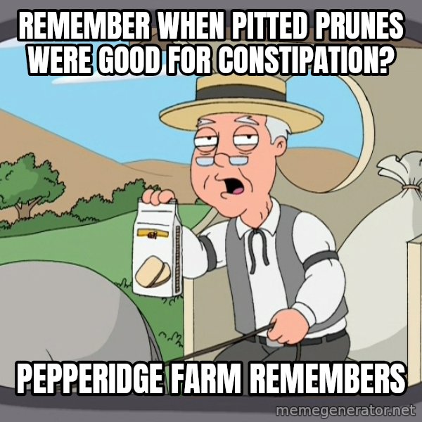 Pepperidge Farm Remembers Meme meme: remember when pitted prunes were good for constipation? / pepperidge farm remembers